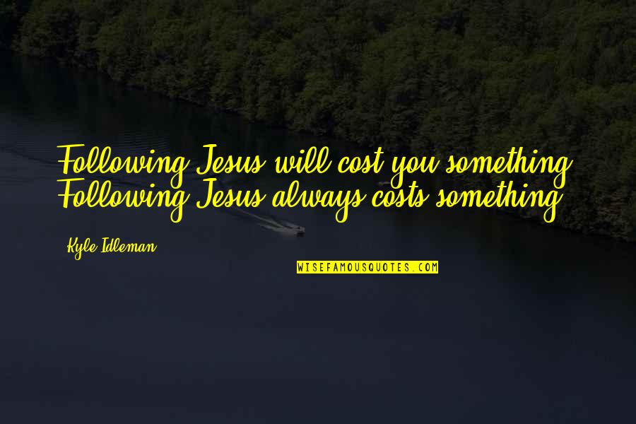 Following Jesus Quotes By Kyle Idleman: Following Jesus will cost you something. Following Jesus