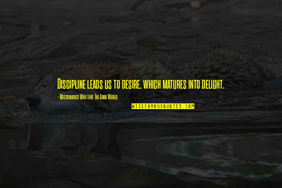 Following Jesus Quotes By Missionaries Who Love The Arab World: Discipline leads us to desire, which matures into Following Jesus Quotes By Missionaries Who Love The Arab World: Discipline leads us to desire, which matures into