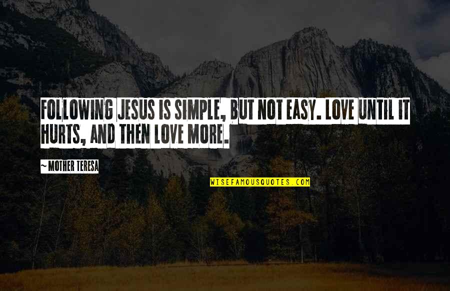 Following Jesus Quotes By Mother Teresa: Following Jesus is simple, but not easy. Love