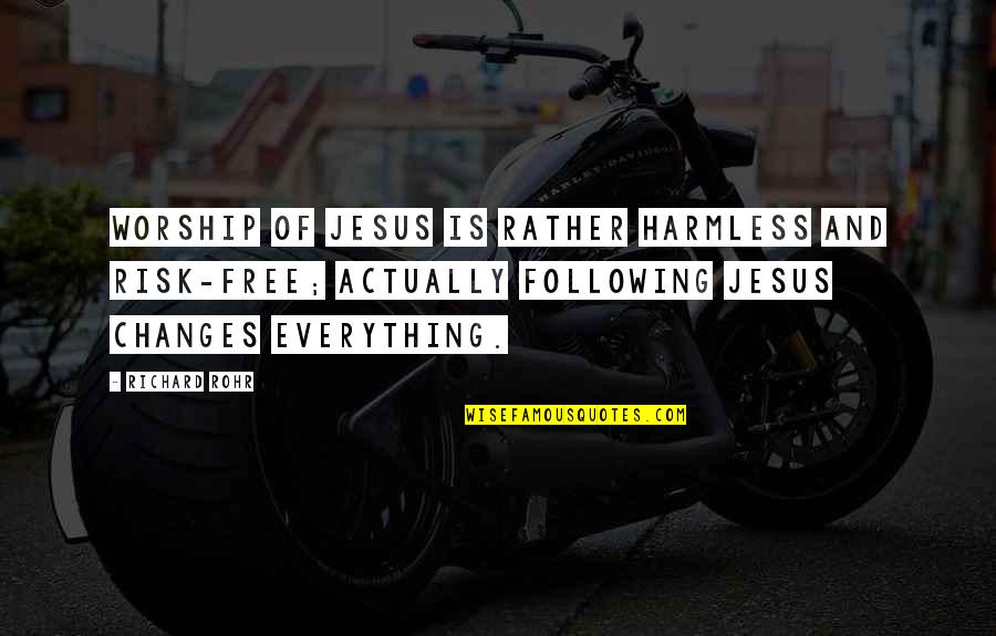 Following Jesus Quotes By Richard Rohr: Worship of Jesus is rather harmless and risk-free; Following Jesus Quotes By Richard Rohr: Worship of Jesus is rather harmless and risk-free;