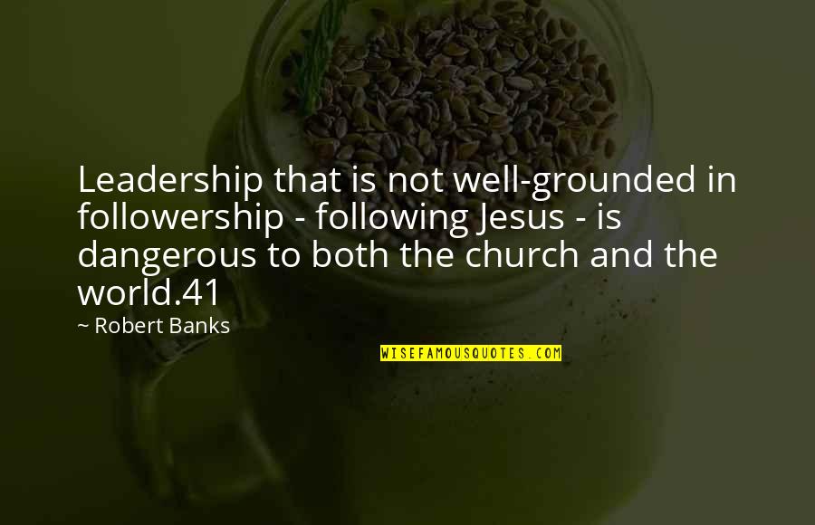 Following Jesus Quotes By Robert Banks: Leadership that is not well-grounded in followership - Following Jesus Quotes By Robert Banks: Leadership that is not well-grounded in followership -