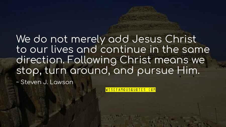 Following Jesus Quotes By Steven J. Lawson: We do not merely add Jesus Christ to Following Jesus Quotes By Steven J. Lawson: We do not merely add Jesus Christ to