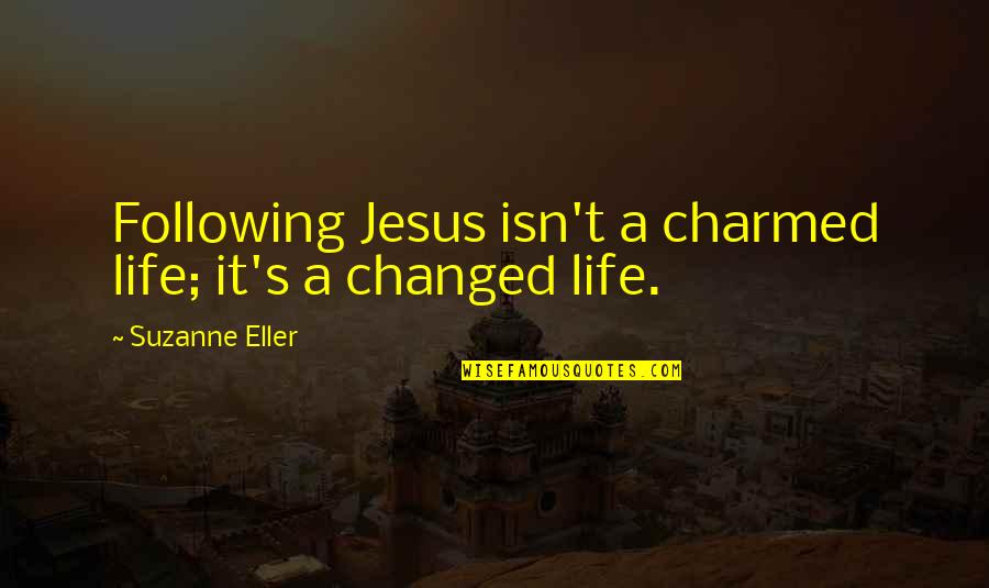 Following Jesus Quotes By Suzanne Eller: Following Jesus isn't a charmed life; it's a Following Jesus Quotes By Suzanne Eller: Following Jesus isn't a charmed life; it's a
