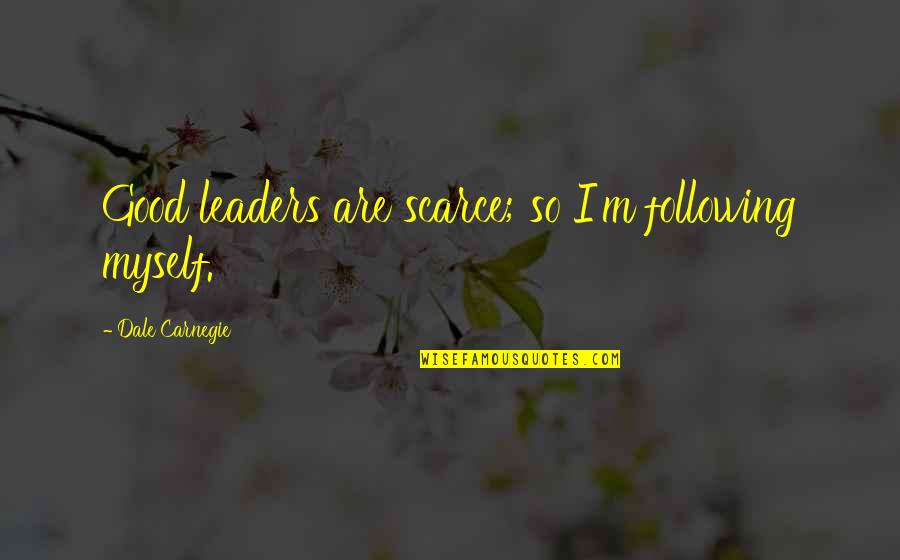 Following Leaders Quotes By Dale Carnegie: Good leaders are scarce; so I'm following myself. Following Leaders Quotes By Dale Carnegie: Good leaders are scarce; so I'm following myself.