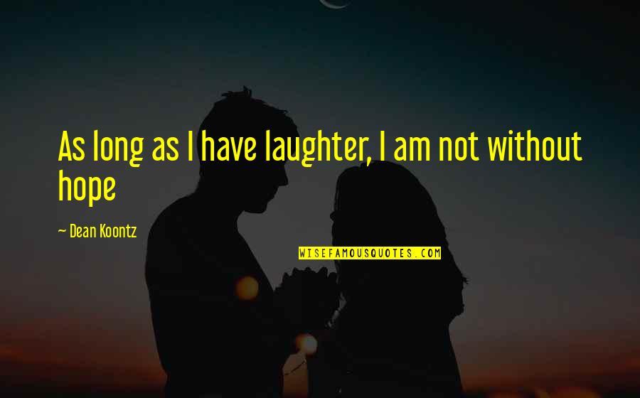 Following Leaders Quotes By Dean Koontz: As long as I have laughter, I am Following Leaders Quotes By Dean Koontz: As long as I have laughter, I am