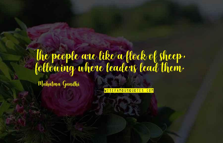 Following Leaders Quotes By Mahatma Gandhi: The people are like a flock of sheep,