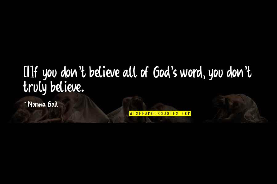 Following Leaders Quotes By Norma Gail: [I]f you don't believe all of God's word,