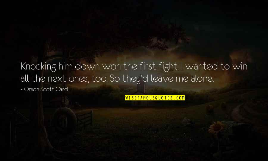 Following Leaders Quotes By Orson Scott Card: Knocking him down won the first fight. I Following Leaders Quotes By Orson Scott Card: Knocking him down won the first fight. I