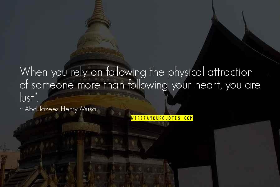 Following My Heart Quotes By Abdulazeez Henry Musa: When you rely on following the physical attraction
