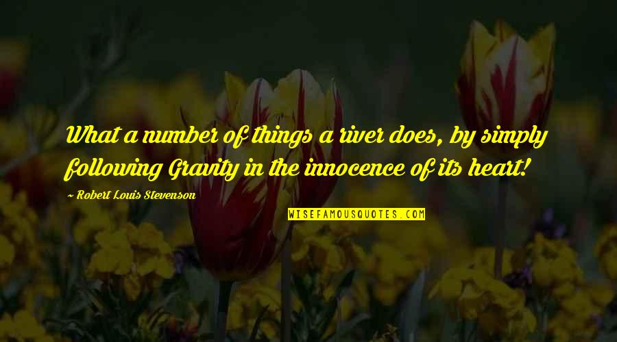 Following My Heart Quotes By Robert Louis Stevenson: What a number of things a river does,