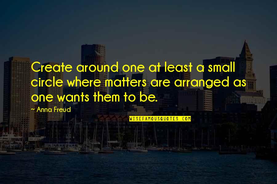 Following My Mother's Footsteps Quotes By Anna Freud: Create around one at least a small circle Following My Mother's Footsteps Quotes By Anna Freud: Create around one at least a small circle