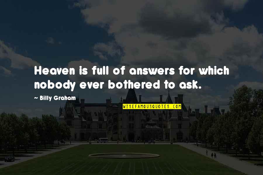 Following One S Heart Quotes By Billy Graham: Heaven is full of answers for which nobody