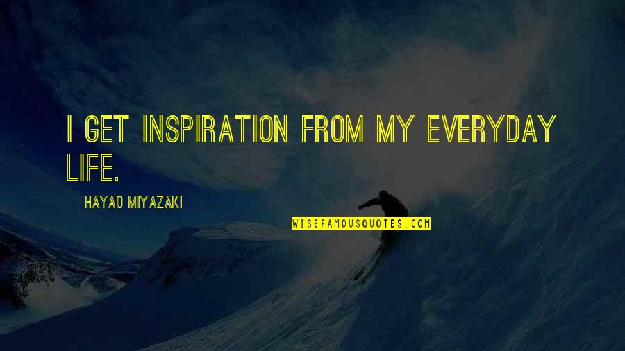 Following One S Heart Quotes By Hayao Miyazaki: I get inspiration from my everyday life. Following One S Heart Quotes By Hayao Miyazaki: I get inspiration from my everyday life.
