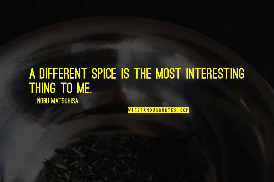 Following One S Heart Quotes By Nobu Matsuhisa: A different spice is the most interesting thing