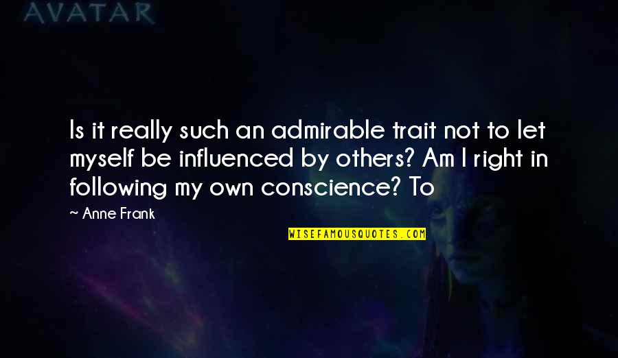 Following Others Quotes By Anne Frank: Is it really such an admirable trait not