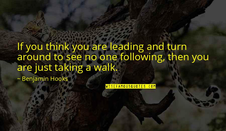 Following Others Quotes By Benjamin Hooks: If you think you are leading and turn