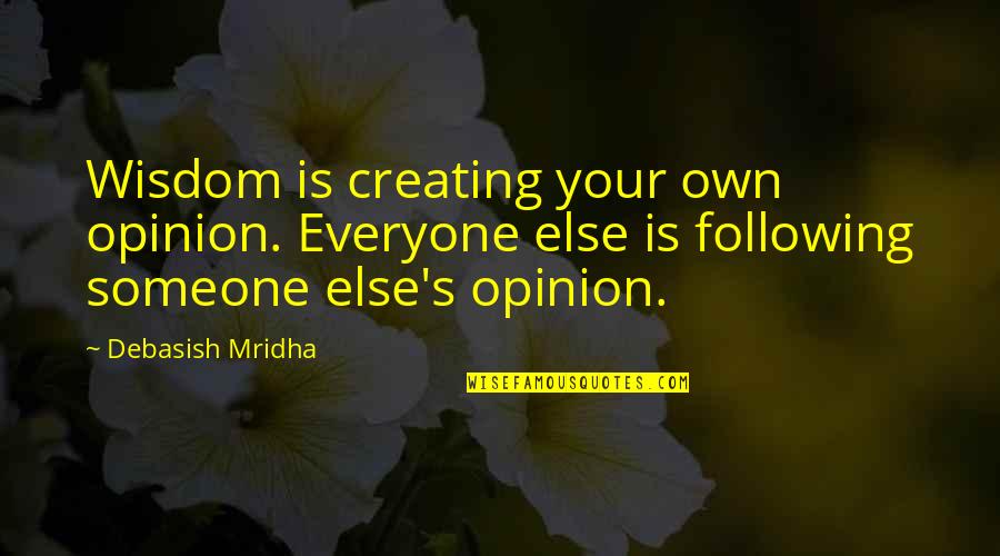 Following Others Quotes By Debasish Mridha: Wisdom is creating your own opinion. Everyone else