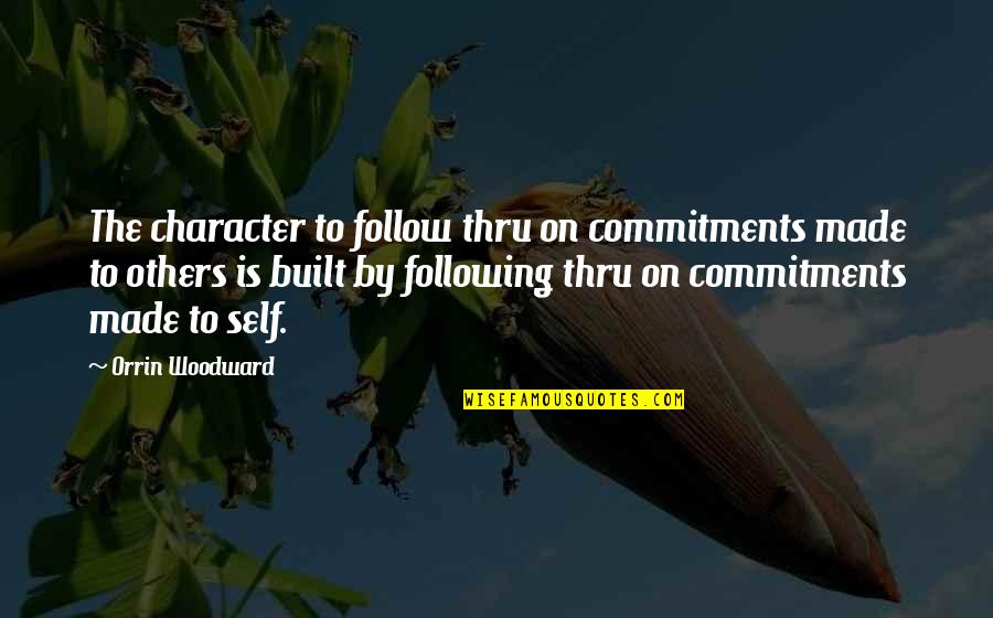 Following Others Quotes By Orrin Woodward: The character to follow thru on commitments made