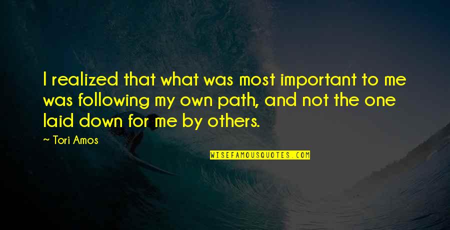 Following Others Quotes By Tori Amos: I realized that what was most important to