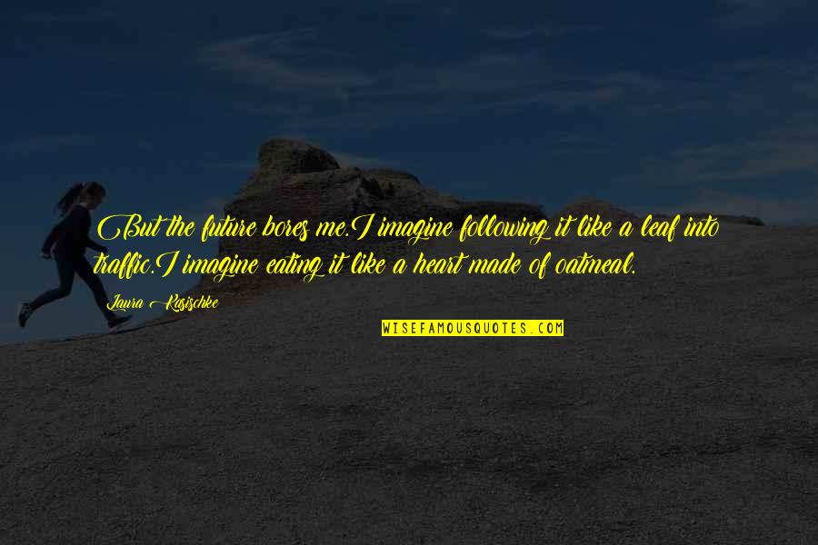 Following Our Heart Quotes By Laura Kasischke: But the future bores me.I imagine following it Following Our Heart Quotes By Laura Kasischke: But the future bores me.I imagine following it