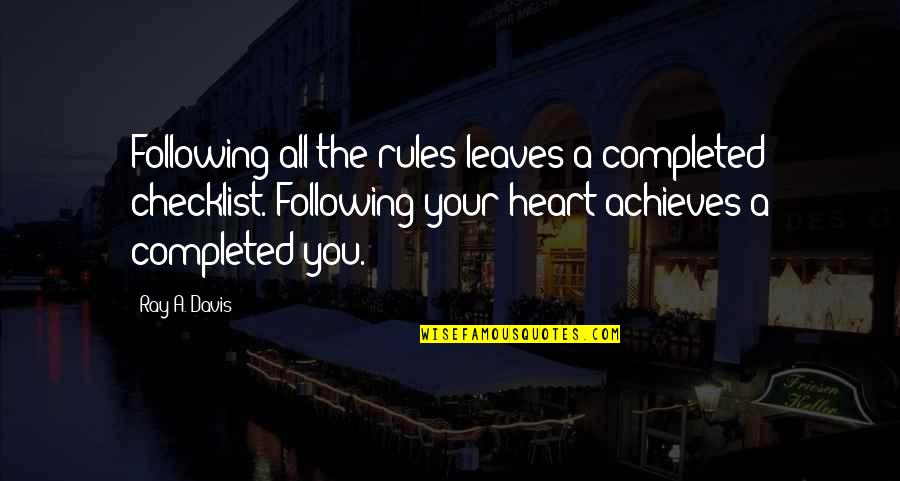Following Our Heart Quotes By Ray A. Davis: Following all the rules leaves a completed checklist. Following Our Heart Quotes By Ray A. Davis: Following all the rules leaves a completed checklist.