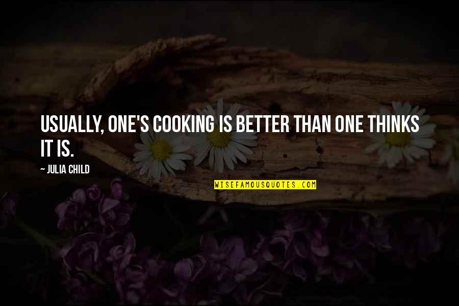 Following Parents Footsteps Quotes By Julia Child: Usually, one's cooking is better than one thinks