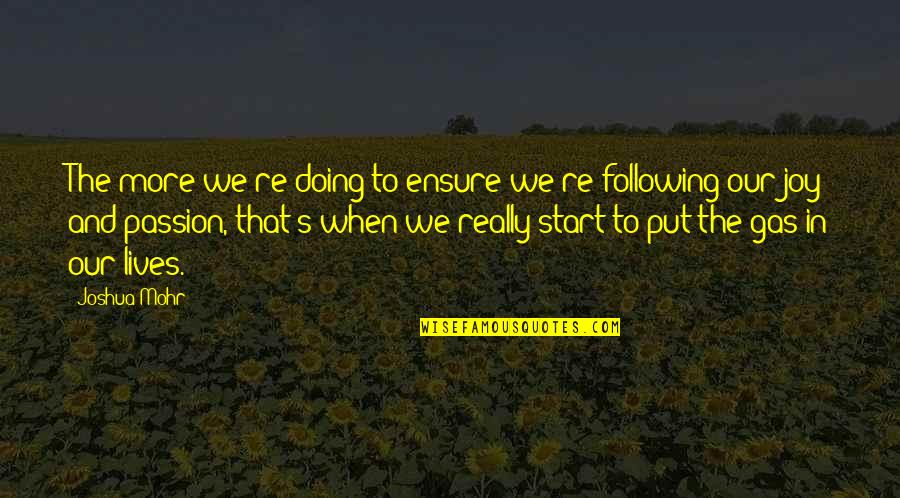 Following Passion Quotes By Joshua Mohr: The more we're doing to ensure we're following