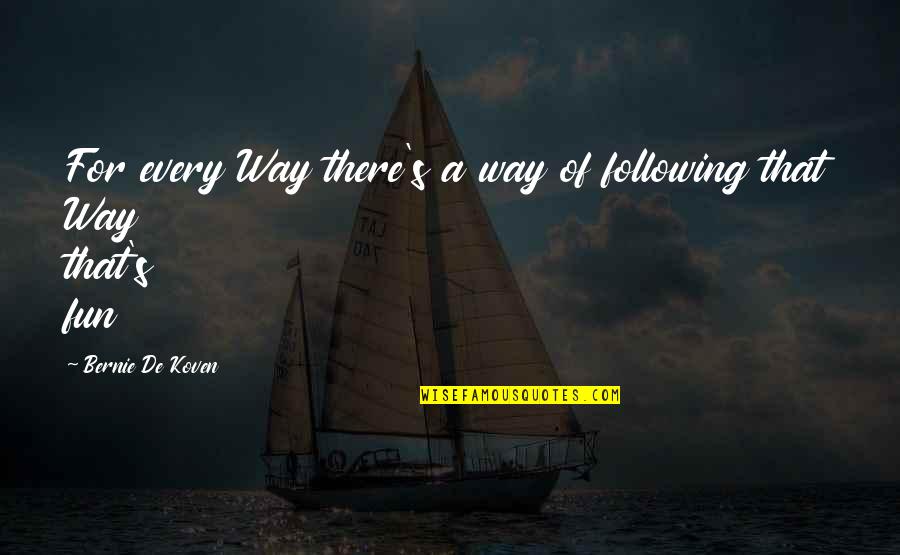 Following Quotes By Bernie De Koven: For every Way there's a way of following
