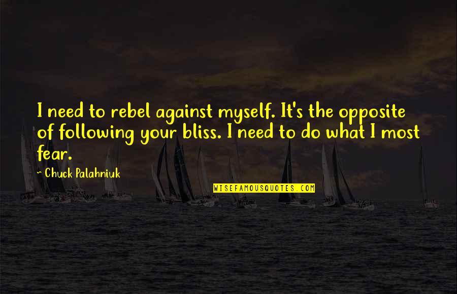 Following Quotes By Chuck Palahniuk: I need to rebel against myself. It's the