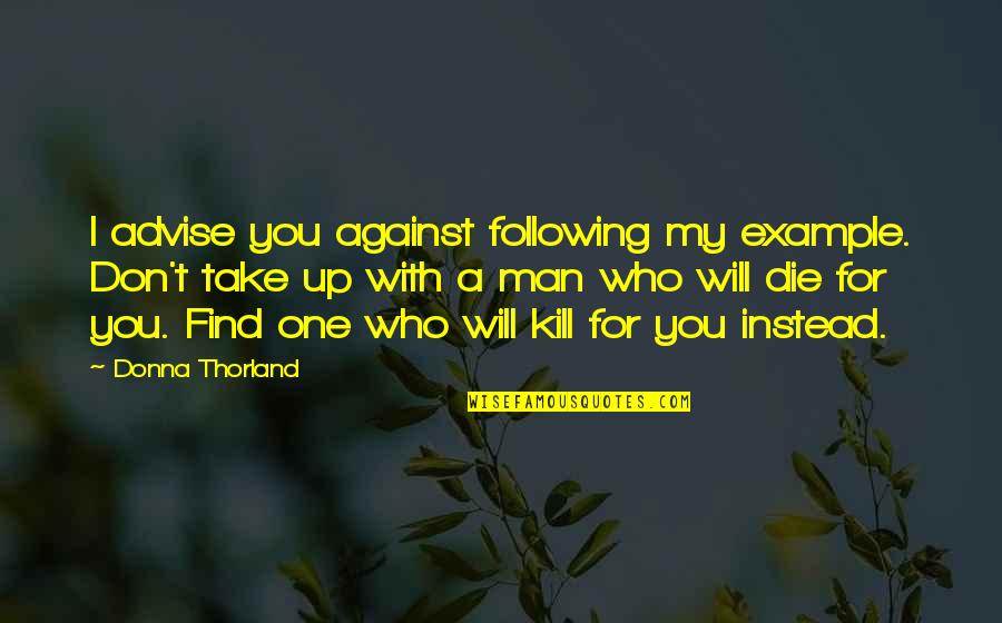 Following Quotes By Donna Thorland: I advise you against following my example. Don't