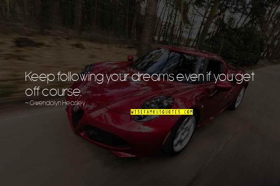 Following Quotes By Gwendolyn Heasley: Keep following your dreams even if you get