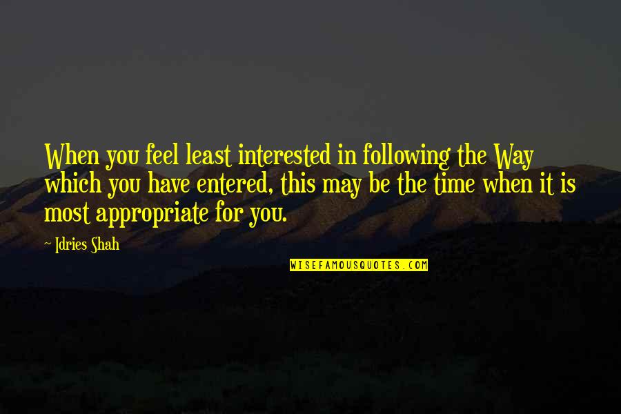 Following Quotes By Idries Shah: When you feel least interested in following the