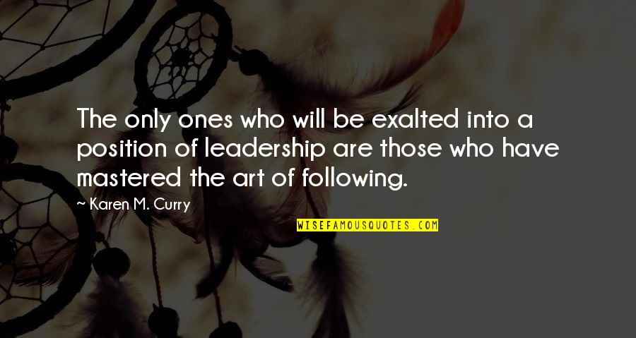 Following Quotes By Karen M. Curry: The only ones who will be exalted into