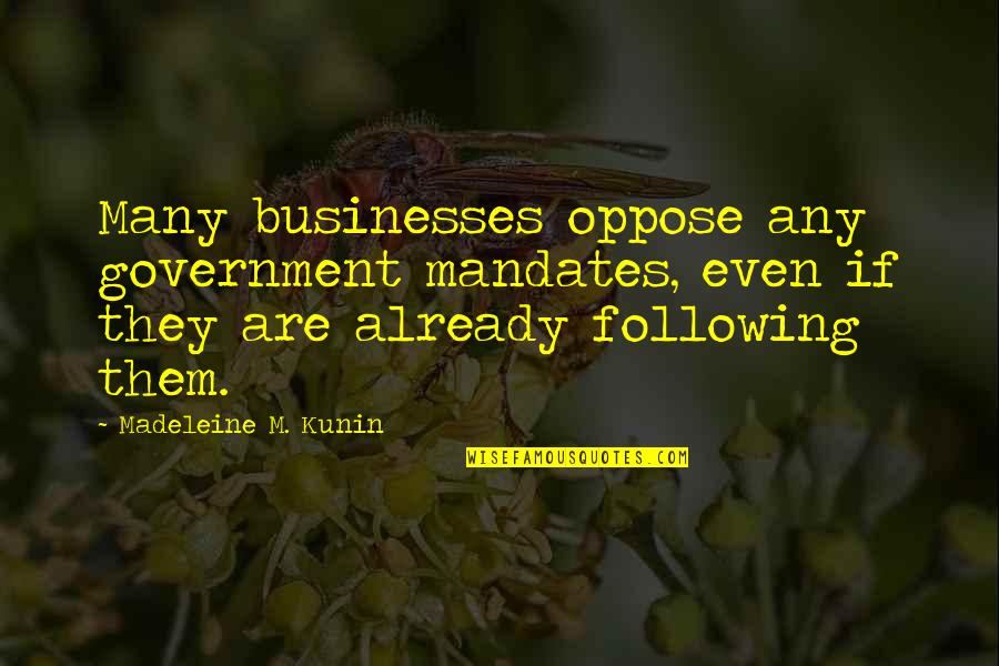 Following Quotes By Madeleine M. Kunin: Many businesses oppose any government mandates, even if
