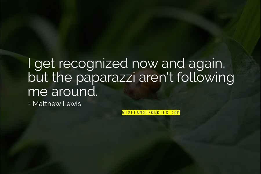 Following Quotes By Matthew Lewis: I get recognized now and again, but the