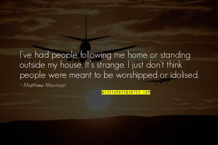 Following Quotes By Matthew Morrison: I've had people following me home or standing