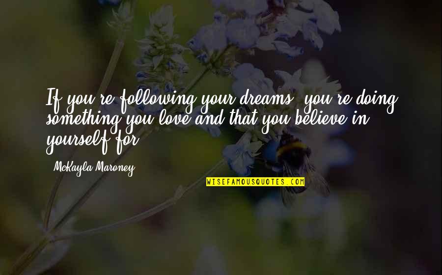 Following Quotes By McKayla Maroney: If you're following your dreams, you're doing something