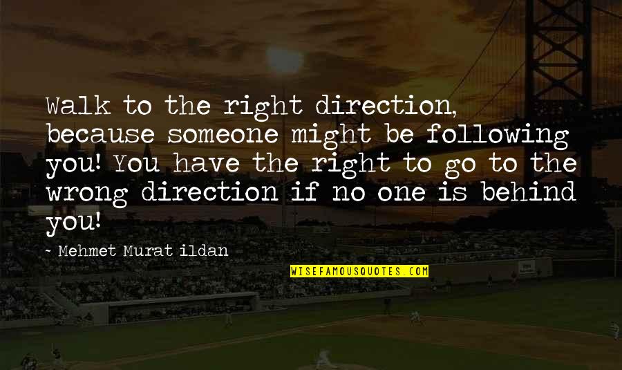 Following Quotes By Mehmet Murat Ildan: Walk to the right direction, because someone might