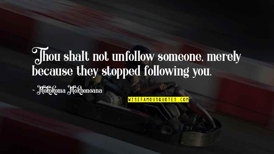 Following Someone Quotes By Mokokoma Mokhonoana: Thou shalt not unfollow someone, merely because they