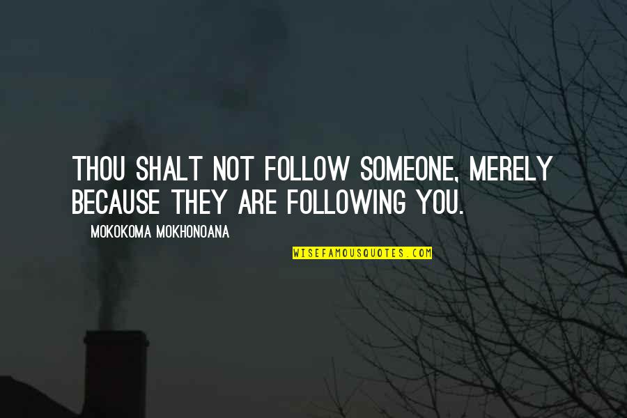 Following Someone Quotes By Mokokoma Mokhonoana: Thou shalt not follow someone, merely because they