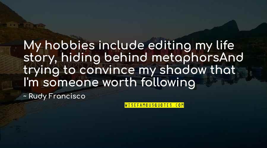 Following Someone Quotes By Rudy Francisco: My hobbies include editing my life story, hiding