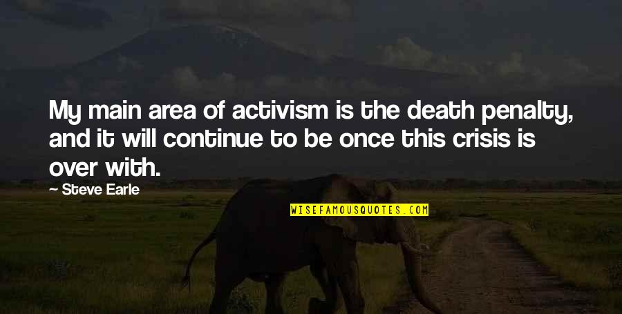 Following Someone Quotes By Steve Earle: My main area of activism is the death