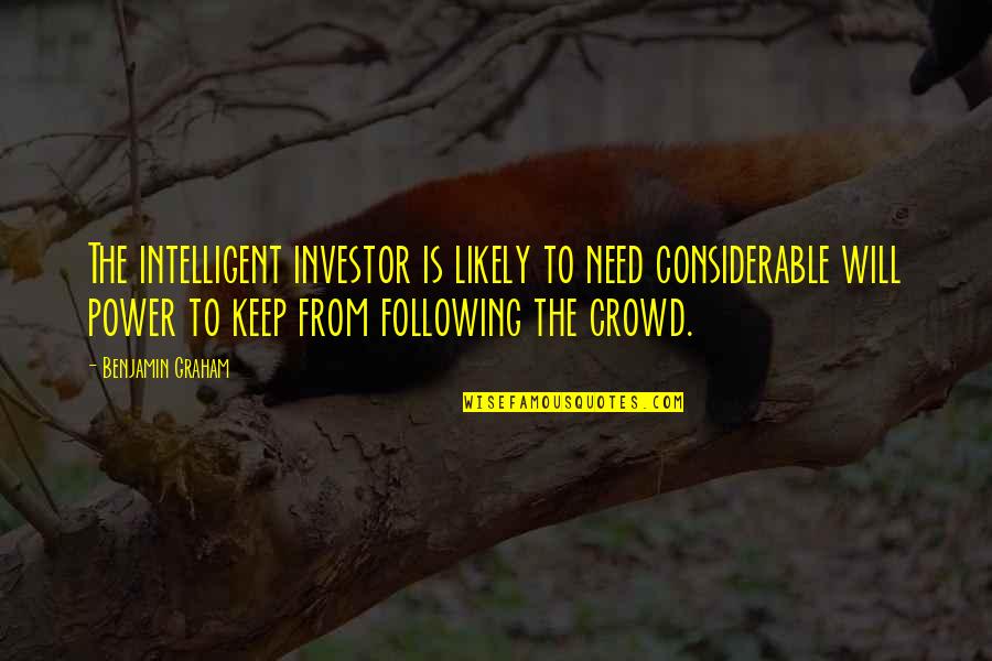 Following The Crowd Quotes By Benjamin Graham: The intelligent investor is likely to need considerable