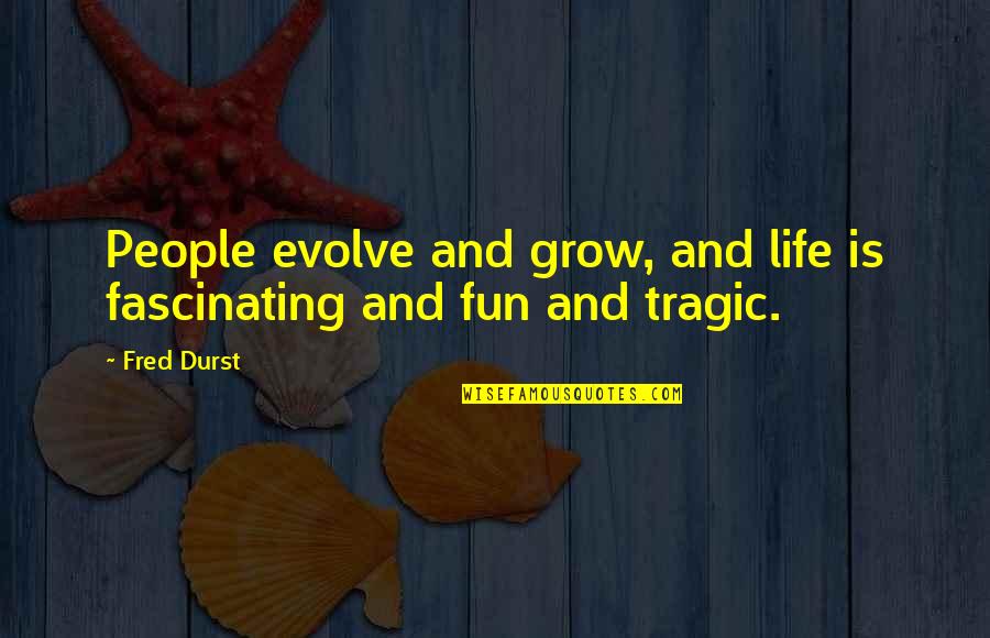 Following The Majority Quotes By Fred Durst: People evolve and grow, and life is fascinating