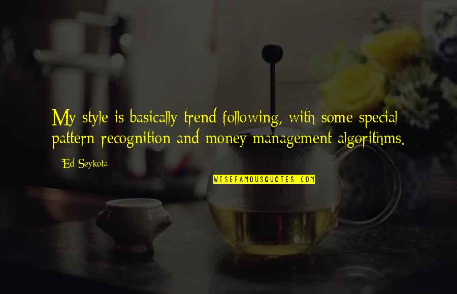 Following The Money Quotes By Ed Seykota: My style is basically trend following, with some Following The Money Quotes By Ed Seykota: My style is basically trend following, with some