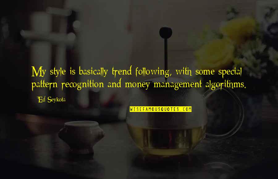 Following The Money Quotes By Ed Seykota: My style is basically trend following, with some