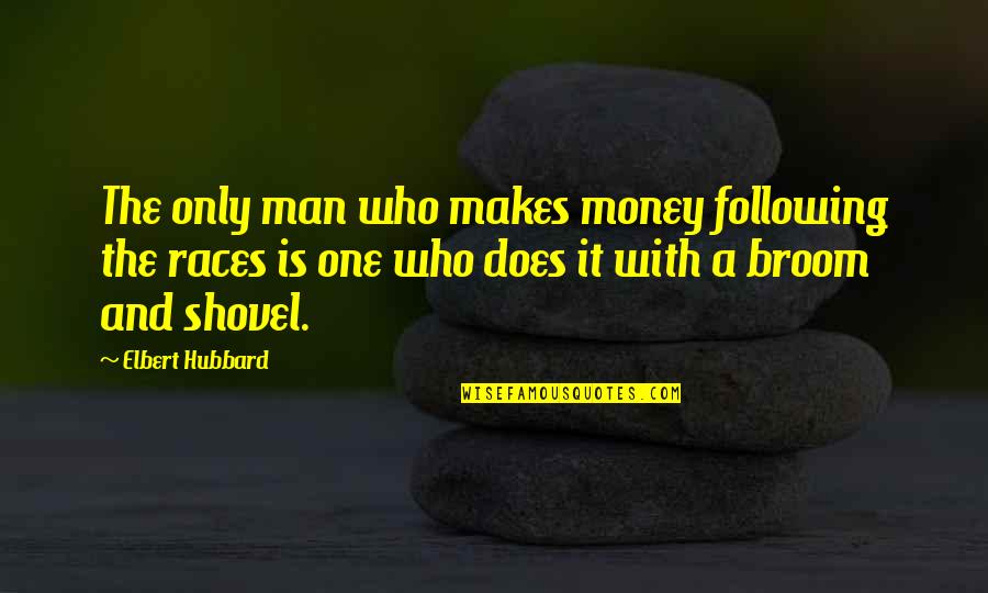 Following The Money Quotes By Elbert Hubbard: The only man who makes money following the