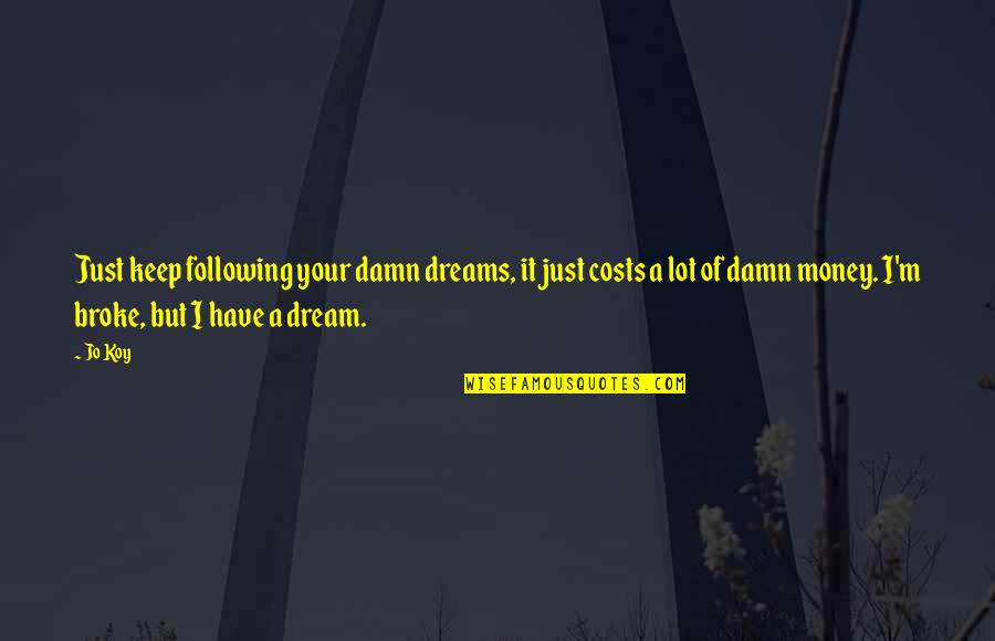 Following The Money Quotes By Jo Koy: Just keep following your damn dreams, it just Following The Money Quotes By Jo Koy: Just keep following your damn dreams, it just