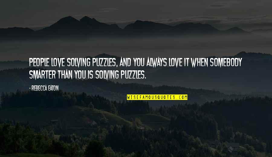Following The Money Quotes By Rebecca Eaton: People love solving puzzles, and you always love