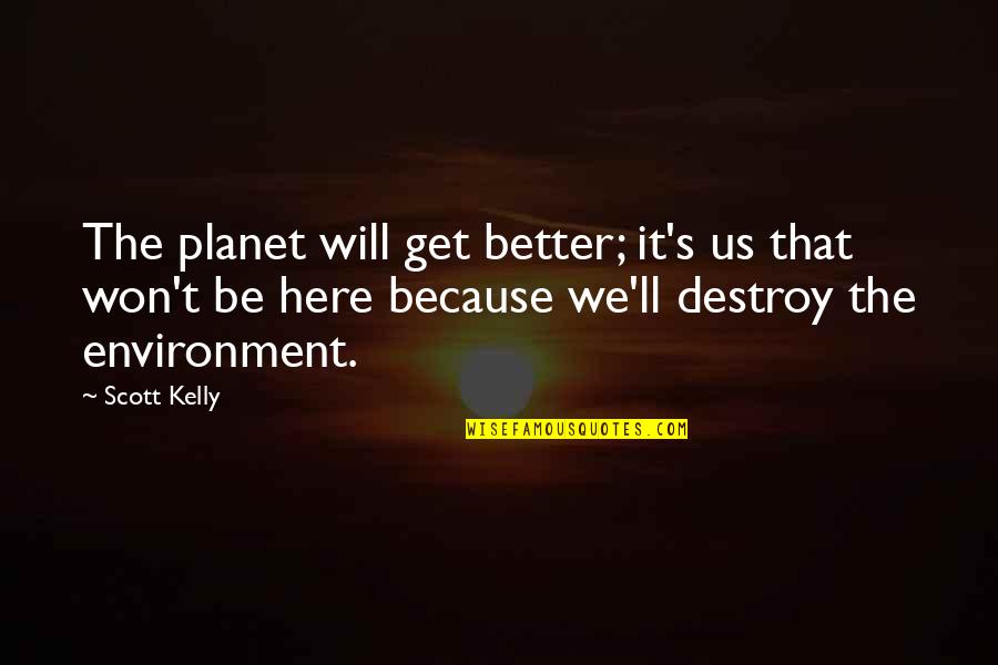 Following The Money Quotes By Scott Kelly: The planet will get better; it's us that